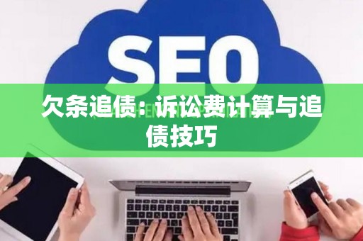 欠条追债: 诉讼费计算与追债技巧