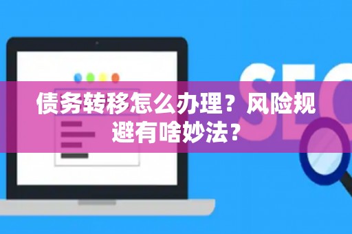 债务转移怎么办理？风险规避有啥妙法？
